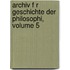 Archiv F R Geschichte Der Philosophi, Volume 5