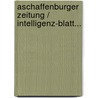 Aschaffenburger Zeitung / Intelligenz-blatt... door Onbekend