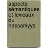Aspects sémantiques et lexicaux du Hassaniyya door Ahmed Almakari