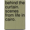 Behind the curtain. Scenes from life in Cairo. by M.L. Whately