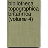Bibliotheca Topographica Britannica (Volume 4) by John Nichols