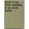 Birds in Our Lives: Dwelling in an Avian World door Mia Malloy