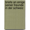 Briefe An Einige Seiner Freunde In Der Schweiz door Johann Georg Zimmermann