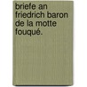 Briefe an Friedrich Baron de la Motte Fouqué. door Onbekend
