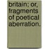 Britain; or, Fragments of Poetical Aberration.