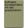 Bullingers Korrespondenz Mit Den Graubündnern by Bullinger Heinrich