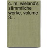 C. M. Wieland's Sämmtliche Werke, Volume 3... door Christoph Martin Wieland