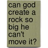Can God Create a Rock So Big He Can't Move It? door Darek Isaccs