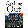 Catching Out: The Secret World of Day Laborers door Dick J. Reavis