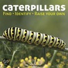 Caterpillars: Find - Identify - Raise Your Own door Chris Earley