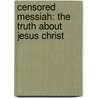 Censored Messiah: The Truth about Jesus Christ door Peter Cresswell