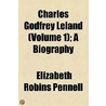 Charles Godfrey Leland (Volume 1); a Biography by Elizabeth Robins Pennell