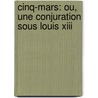 Cinq-Mars: Ou, Une Conjuration Sous Louis Xiii door Alfred De Vigny