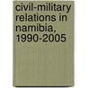 Civil-Military Relations in Namibia, 1990-2005 door Matomola Vincent Mwange