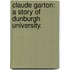 Claude Garton: a story of Dunburgh University.