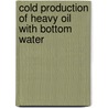 Cold Production Of Heavy Oil With Bottom Water by Wenting Qin