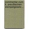 Commentar Zum K. Preußischen Stempelgesetz... door Giseke