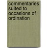 Commentaries Suited to Occasions of Ordination door Bp. William White