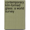 Contemporary Kiln-Formed Glass: A World Survey by Keith Cummings
