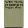 Control robusto de sistemas no lineales afines door Omar González González