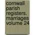 Cornwall Parish Registers. Marriages Volume 24