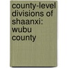 County-Level Divisions of Shaanxi: Wubu County door Books Llc