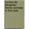 Cyrano De Bergerac: Heroic Comedy In Five Acts by Trans. by Carol Clark