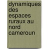 Dynamiques Des Espaces Ruraux Au Nord Cameroun by Félix Watang Zieba