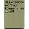 Das Elterliche Recht Auf Koerperlichen Zugriff by Tamara Von Bock