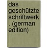 Das Geschützte Schriftwerk . (German Edition) door Sinauer Julius