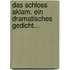 Das Schloss Aklam. Ein Dramatisches Gedicht...