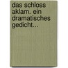 Das Schloss Aklam. Ein Dramatisches Gedicht... by Johann Friedrich Kind
