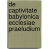 De captivitate babylonica ecclesiae praeludium by Carl von Reifitz