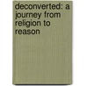 Deconverted: A Journey from Religion to Reason door Seth Andrews