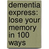 Dementia Express: Lose Your Memory in 100 Ways door Sandeep Grewal Md