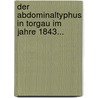 Der Abdominaltyphus in Torgau im Jahre 1843... door W. Köppe