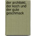 Der Architekt, Der Koch Und Der Gute Geschmack