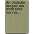 Der Deutsche Morgen: Das Leben Eines Mannes...