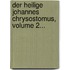 Der Heilige Johannes Chrysostomus, Volume 2...