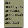 Des Aeschylos Oresteia, Griechisch und Deutsch door Thomas George Aeschylus