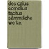 Des Caius Cornelius Tacitus sämmtliche Werke.