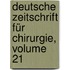 Deutsche Zeitschrift Für Chirurgie, Volume 21