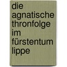 Die Agnatische Thronfolge Im Fürstentum Lippe by Stoerk Felix