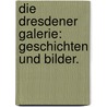 Die Dresdener Galerie: Geschichten und Bilder. by Alexander Von Ungern-Sternberg