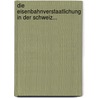 Die Eisenbahnverstaatlichung In Der Schweiz... by Placid Weissenbach