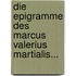 Die Epigramme Des Marcus Valerius Martialis...