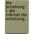 Die Erziehung: T. Die Männer Der Erziehung...