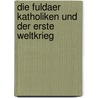Die Fuldaer Katholiken Und Der Erste Weltkrieg by Oliver Goebel