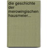 Die Geschichte Der Merowingischen Hausmeier... door Georg Heinrich Pertz