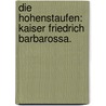 Die Hohenstaufen: Kaiser Friedrich Barbarossa. door Christian Dietrich Grabbe